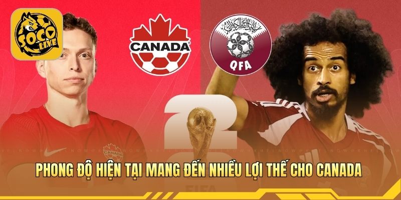 Phong độ hiện tại mang đến nhiều lợi thế cho Canada 